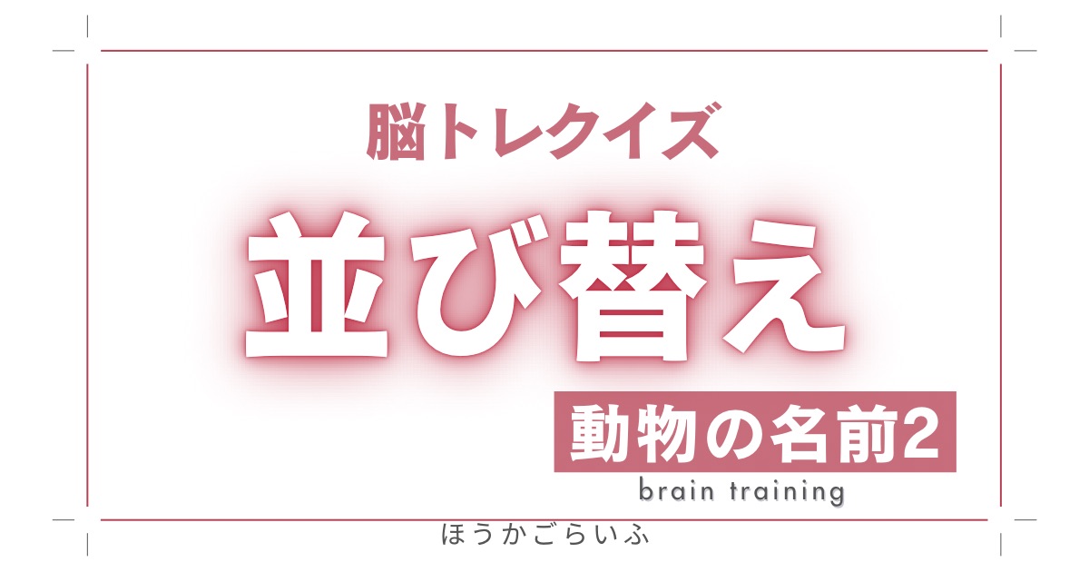 高齢者向け（無料）言葉の並び替えで脳トレしよう！文字（ひらがな）を並び替える簡単なゲーム【動物の名前＃2】